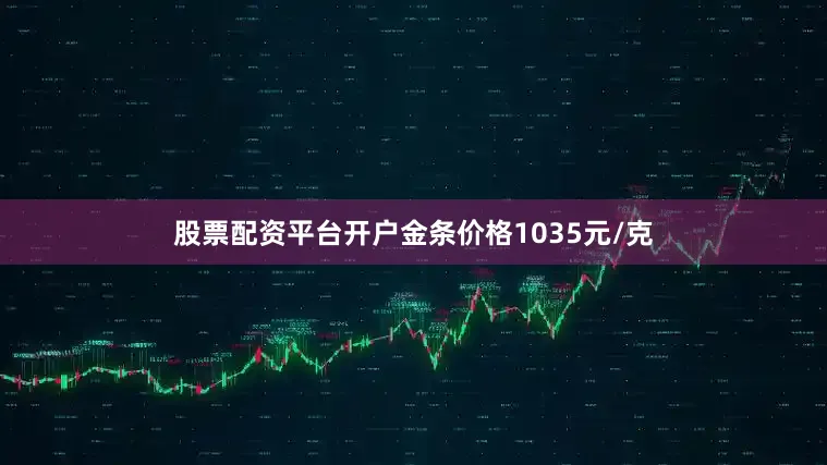 股票配资平台开户金条价格1035元/克