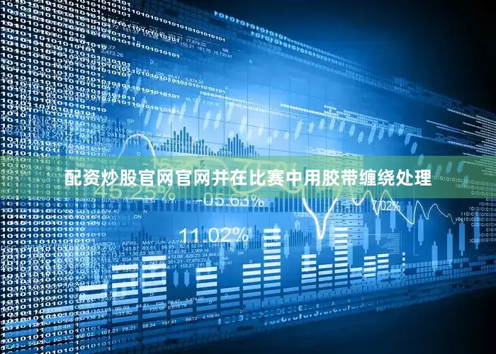 配资炒股官网官网并在比赛中用胶带缠绕处理