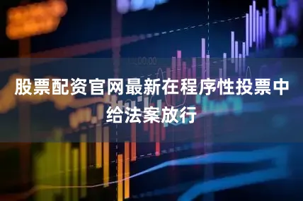 股票配资官网最新在程序性投票中给法案放行
