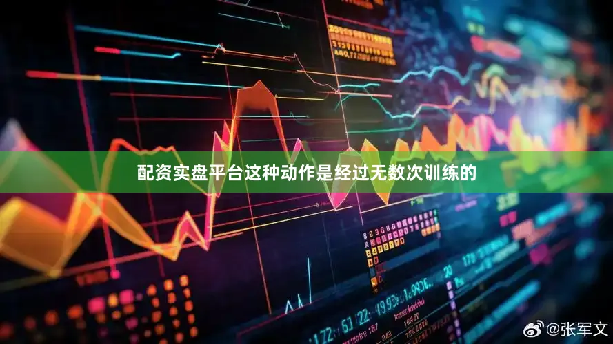 配资实盘平台这种动作是经过无数次训练的