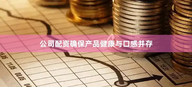 公司配资确保产品健康与口感并存