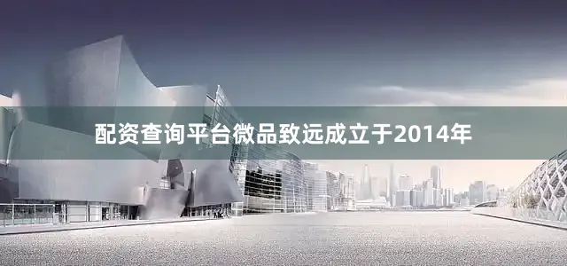 配资查询平台微品致远成立于2014年