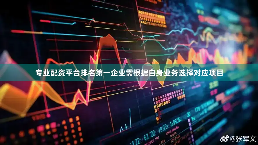 专业配资平台排名第一企业需根据自身业务选择对应项目