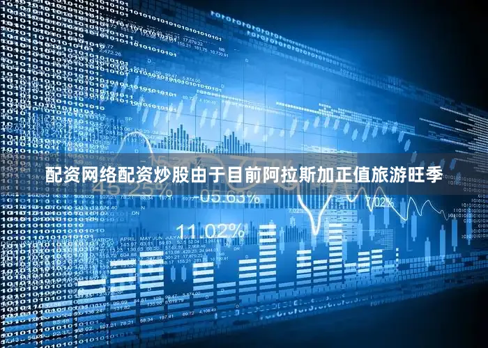 配资网络配资炒股由于目前阿拉斯加正值旅游旺季