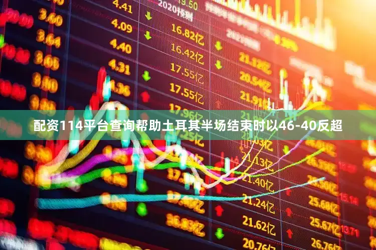 配资114平台查询帮助土耳其半场结束时以46-40反超