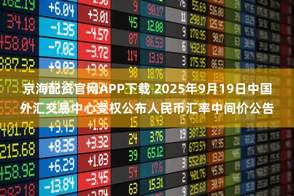 京海配资官网APP下载 2025年9月19日中国外汇交易中心受权公布人民币汇率中间价公告
